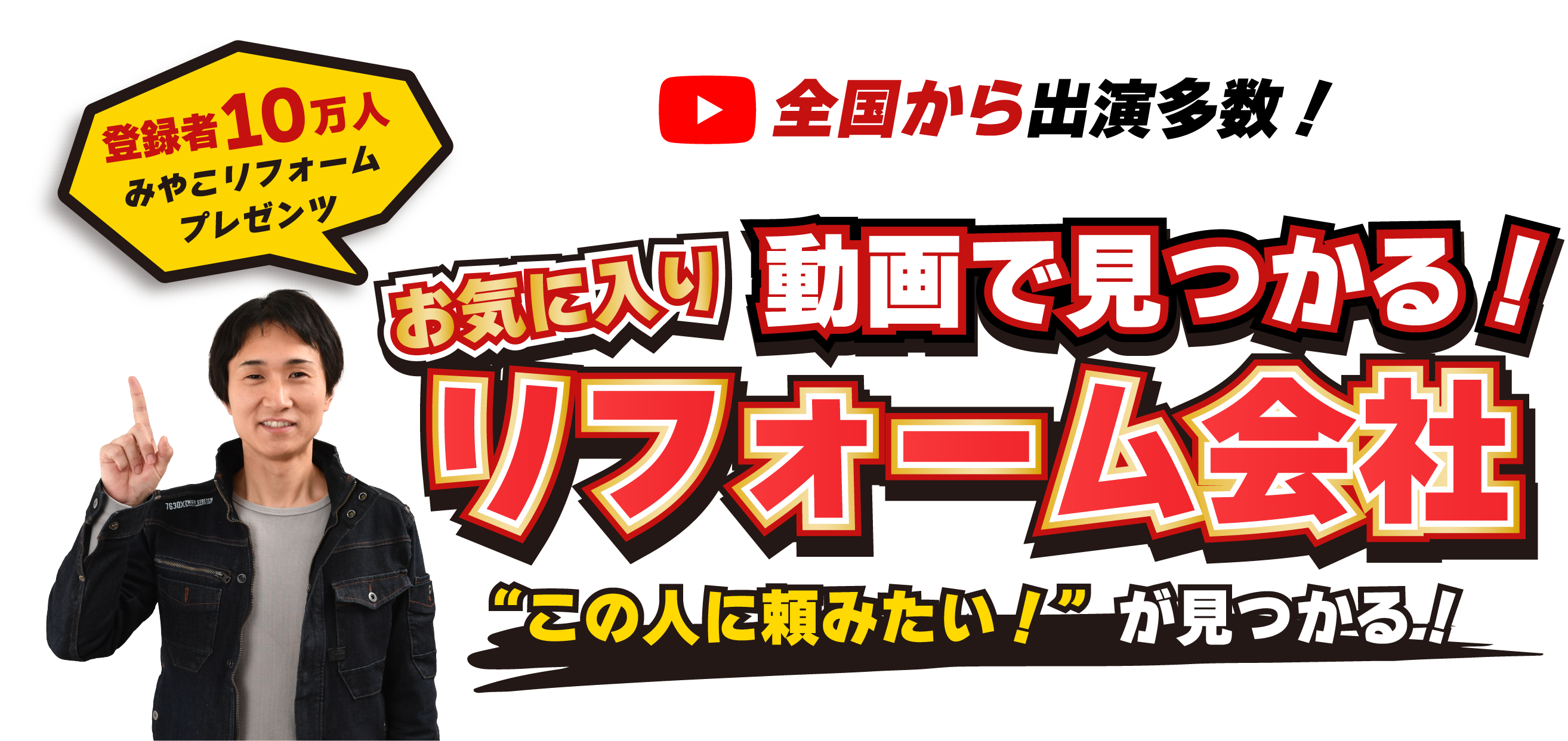 全国から多数出演！お気に入り動画で見つかる！リフォーム会社